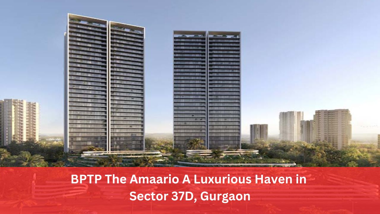 BPTP The Amaario A Luxurious Haven in Sector 37D, Gurgaon